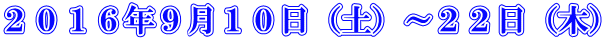 ２０１６年９月１０日（土）～２２日（木）