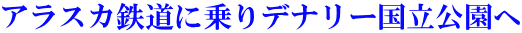 アラスカ鉄道に乗りデナリー国立公園へ