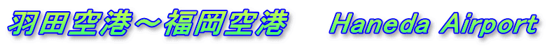 羽田空港～福岡空港　　Haneda Airport