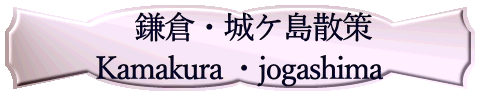     鎌倉・城ケ島散策 Kamakura ・jogashima
