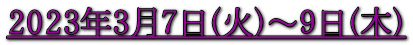 2023年3月7日（火）～９日（木） 