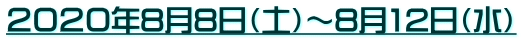 ２０２０年8月8日（土）～8月12日（水）