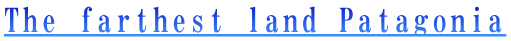The farthest land Patagonia