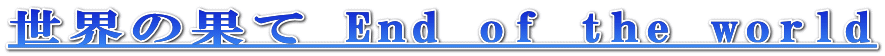 世界の果て End of the world