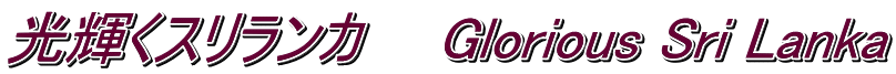 光輝くスリランカ　　Glorious Sri Lanka